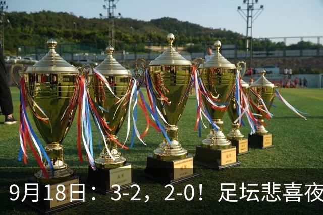 9月18日：3-2，2-0！足坛悲喜夜！国足世界杯出局 马竞巴萨大胜 曼联米兰输球_2